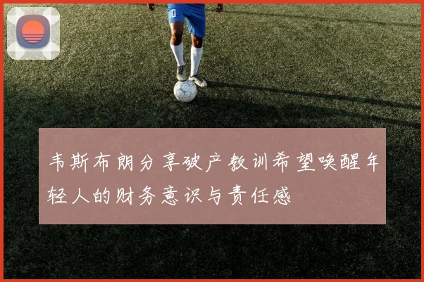 韦斯布朗分享破产教训希望唤醒年轻人的财务意识与责任感